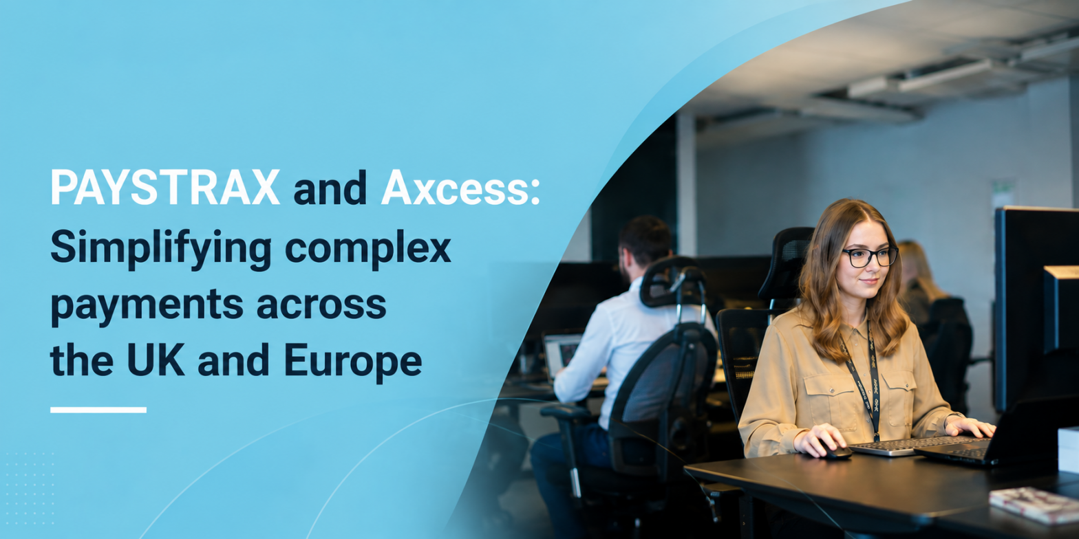 PAYSTRAX and Axcess: Simplifying complex payments across the UK and Europe